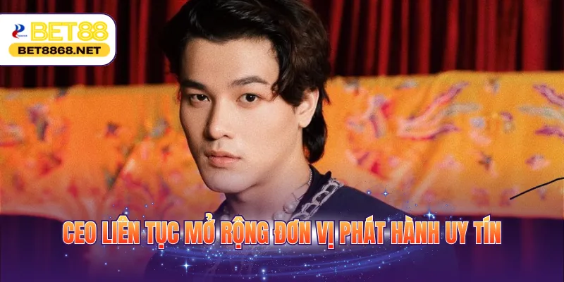 ceo lien tuc mo rong don vi phat hanh uy tin CEO liên tục mở rộng đơn vị phát hành uy tín