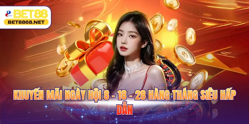khuyen mai ngay hoi 8 18 28 hang thang sieu hap dan Khuyến mãi ngày hội 8 - 18 - 28 hàng tháng siêu hấp dẫn
